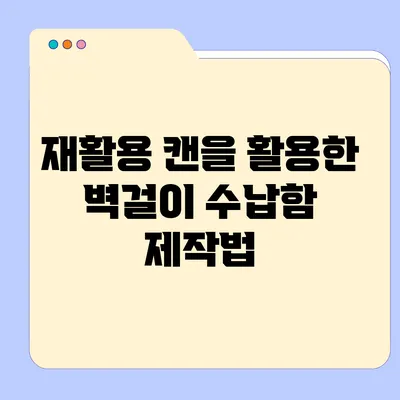 재활용 캔을 활용한 벽걸이 수납함 제작법