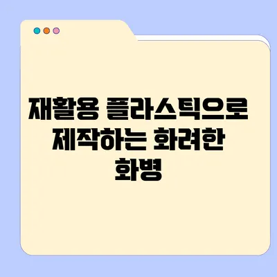 재활용 플라스틱으로 제작하는 화려한 화병