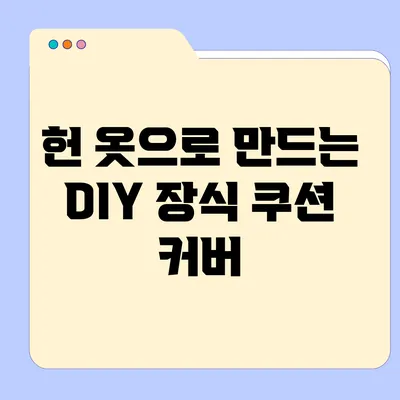 헌 옷으로 만드는 DIY 장식 쿠션 커버